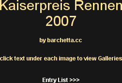 Kaiserpreis Rennen 
2007 

by barchetta.cc

click text under each image to view Galleries 


Entr...